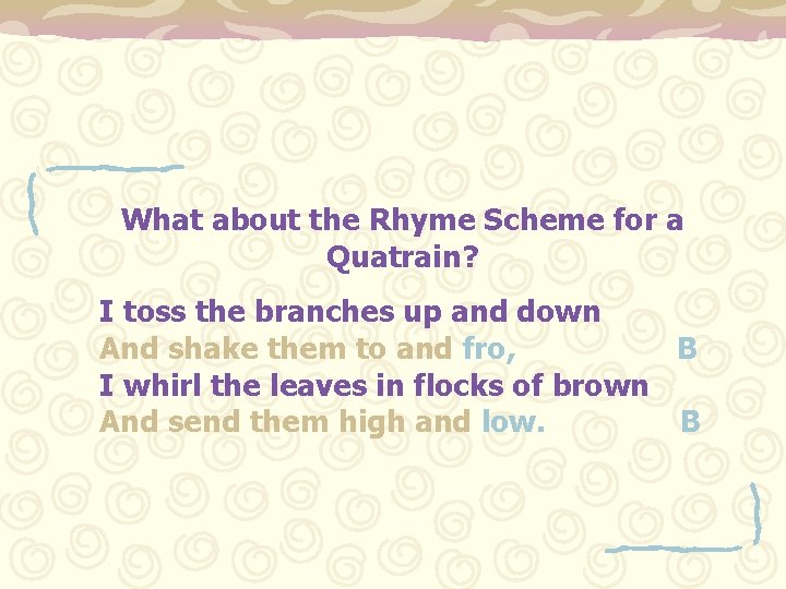 What about the Rhyme Scheme for a Quatrain? I toss the branches up and