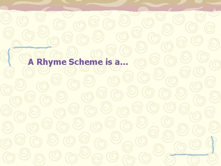 A Rhyme Scheme is a… 