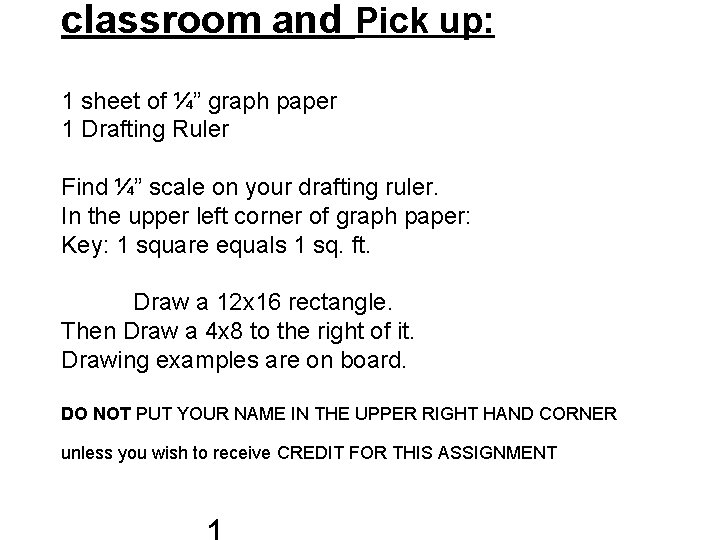 classroom and Pick up: 1 sheet of ¼” graph paper 1 Drafting Ruler Find