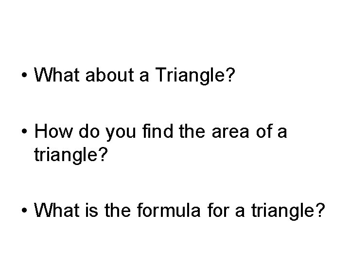  • What about a Triangle? • How do you find the area of