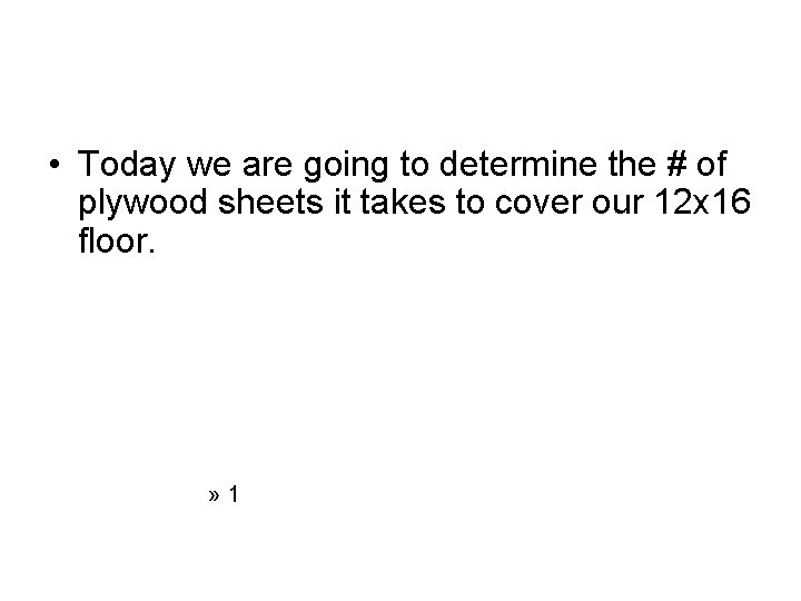  • Today we are going to determine the # of plywood sheets it