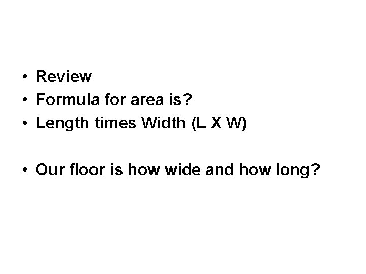  • Review • Formula for area is? • Length times Width (L X