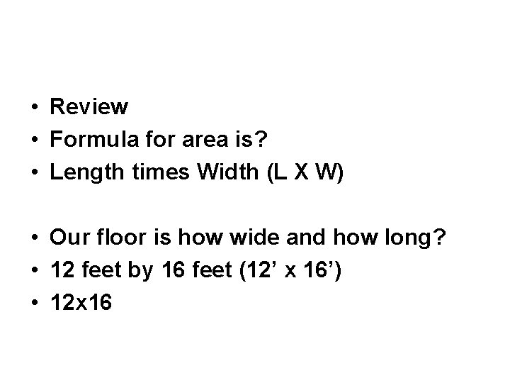  • Review • Formula for area is? • Length times Width (L X