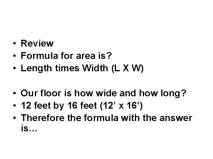  • Review • Formula for area is? • Length times Width (L X