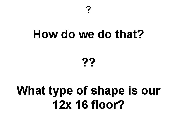 ? How do we do that? ? ? What type of shape is our