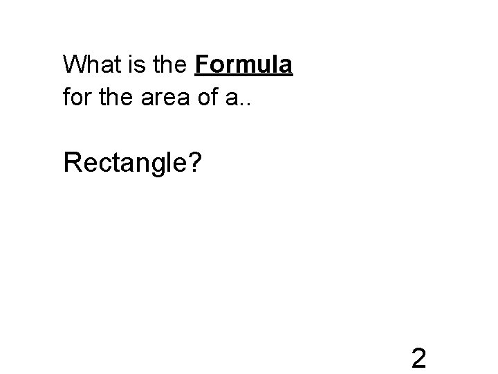 What is the Formula for the area of a. . Rectangle? 2 