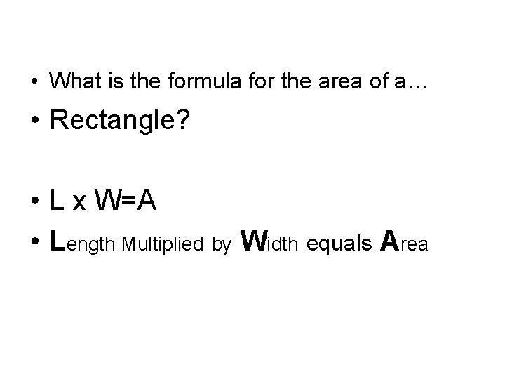  • What is the formula for the area of a… • Rectangle? •