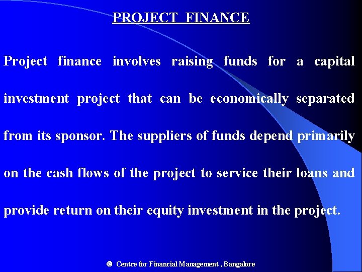 PROJECT FINANCE Project finance involves raising funds for a capital investment project that can PROJECT FINANCE Project finance involves raising funds for a capital investment project that can