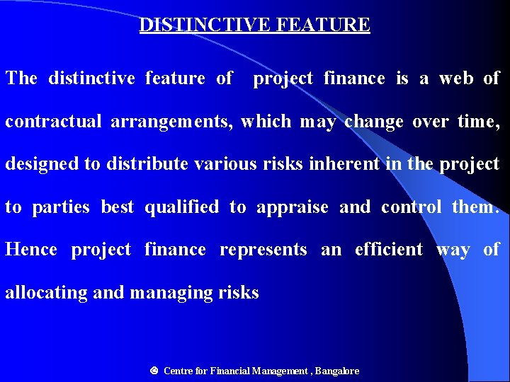 DISTINCTIVE FEATURE The distinctive feature of project finance is a web of contractual arrangements, DISTINCTIVE FEATURE The distinctive feature of project finance is a web of contractual arrangements,