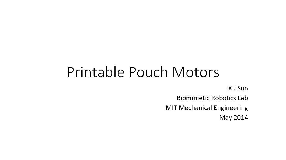 Printable Pouch Motors Xu Sun Biomimetic Robotics Lab MIT Mechanical Engineering May 2014 