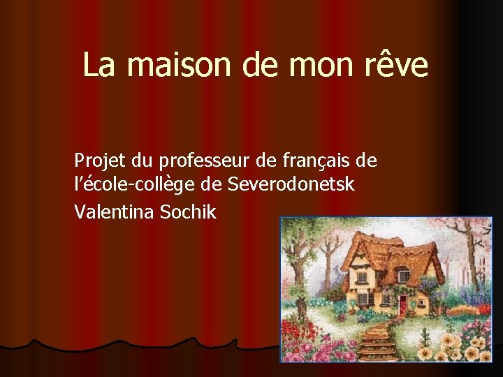 La maison de mon rêve Projet du professeur de français de l’école-collège de Severodonetsk