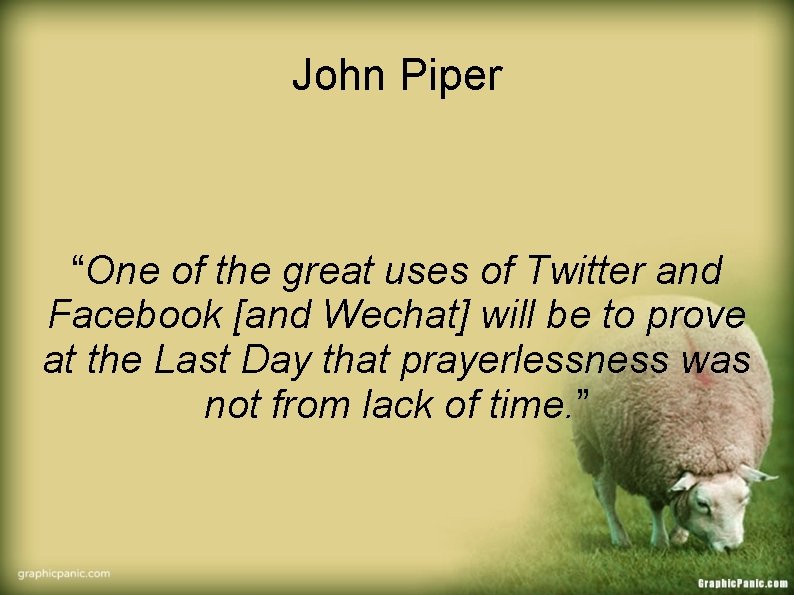 John Piper “One of the great uses of Twitter and Facebook [and Wechat] will