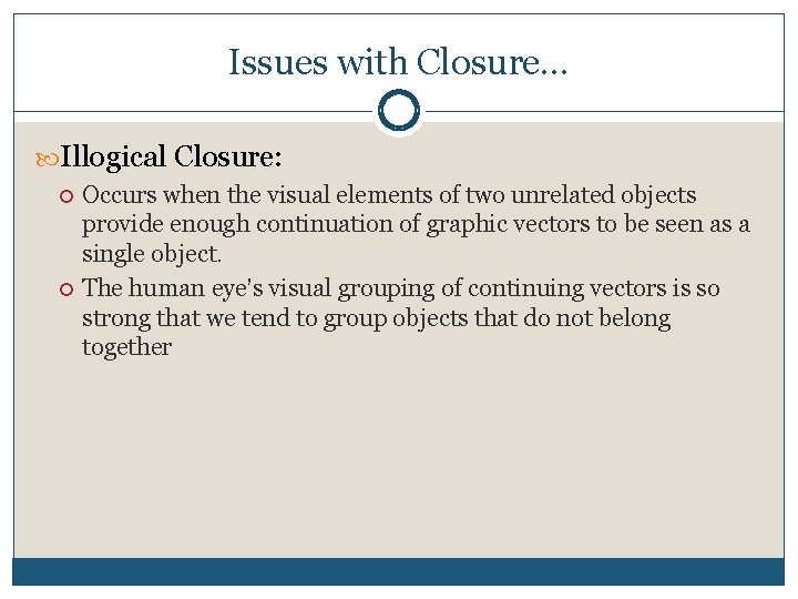 Issues with Closure… Illogical Closure: Occurs when the visual elements of two unrelated objects