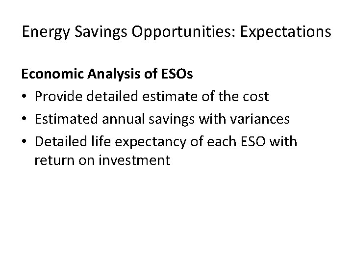 Energy Savings Opportunities: Expectations Economic Analysis of ESOs • Provide detailed estimate of the Energy Savings Opportunities: Expectations Economic Analysis of ESOs • Provide detailed estimate of the