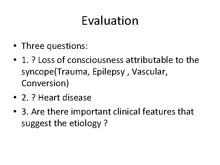 Evaluation • Three questions: • 1. ? Loss of consciousness attributable to the syncope(Trauma,