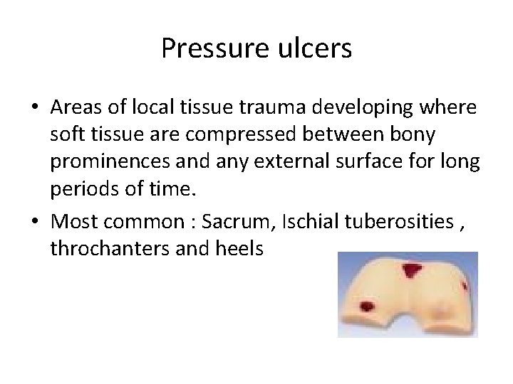 Pressure ulcers • Areas of local tissue trauma developing where soft tissue are compressed