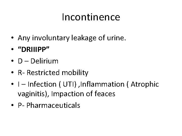 Incontinence Any involuntary leakage of urine. “DRIIIPP” D – Delirium R- Restricted mobility I