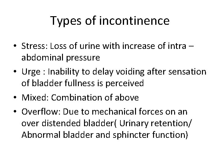 Types of incontinence • Stress: Loss of urine with increase of intra – abdominal