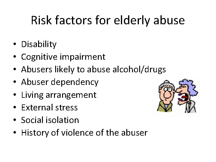 Risk factors for elderly abuse • • Disability Cognitive impairment Abusers likely to abuse
