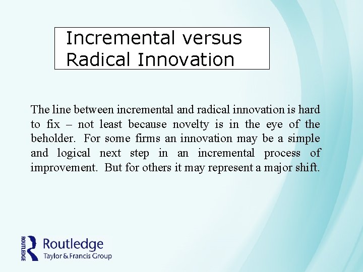 Incremental versus Radical Innovation The line between incremental and radical innovation is hard to Incremental versus Radical Innovation The line between incremental and radical innovation is hard to