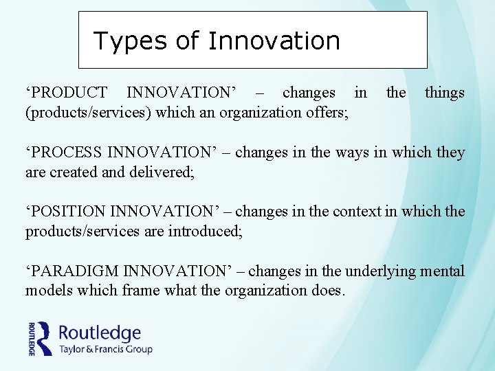 Types of Innovation ‘PRODUCT INNOVATION’ – changes in the things (products/services) which an organization Types of Innovation ‘PRODUCT INNOVATION’ – changes in the things (products/services) which an organization