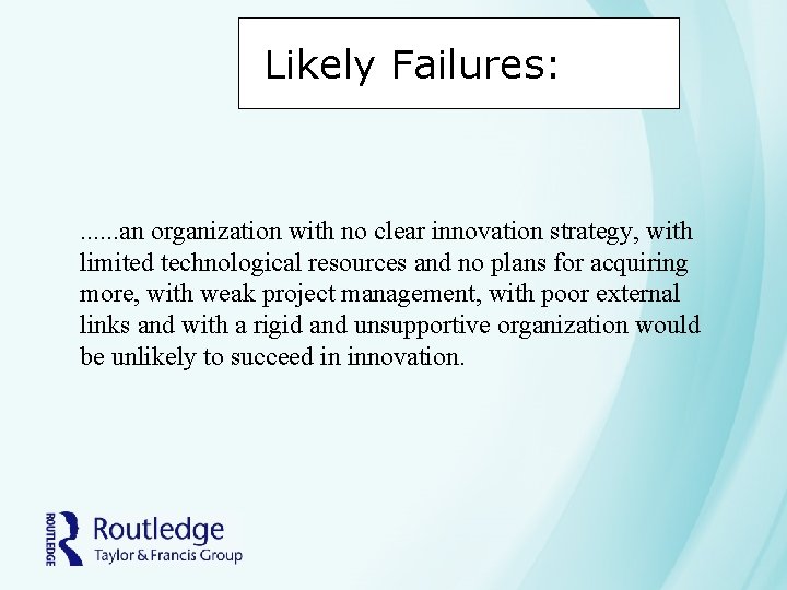 Likely Failures: . . . an organization with no clear innovation strategy, with limited Likely Failures: . . . an organization with no clear innovation strategy, with limited