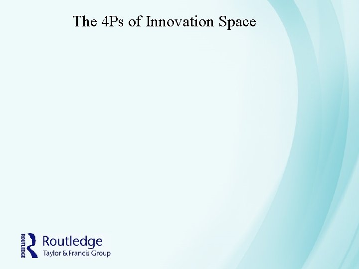 The 4 Ps of Innovation Space The 4 Ps of Innovation Space