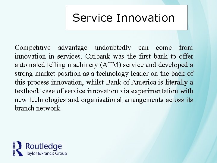 Service Innovation Competitive advantage undoubtedly can come from innovation in services. Citibank was the Service Innovation Competitive advantage undoubtedly can come from innovation in services. Citibank was the
