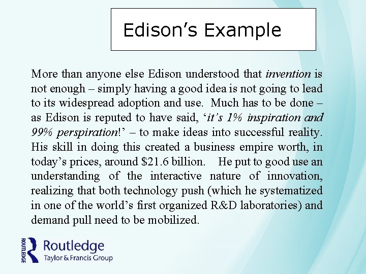 Edison’s Example More than anyone else Edison understood that invention is not enough – Edison’s Example More than anyone else Edison understood that invention is not enough –