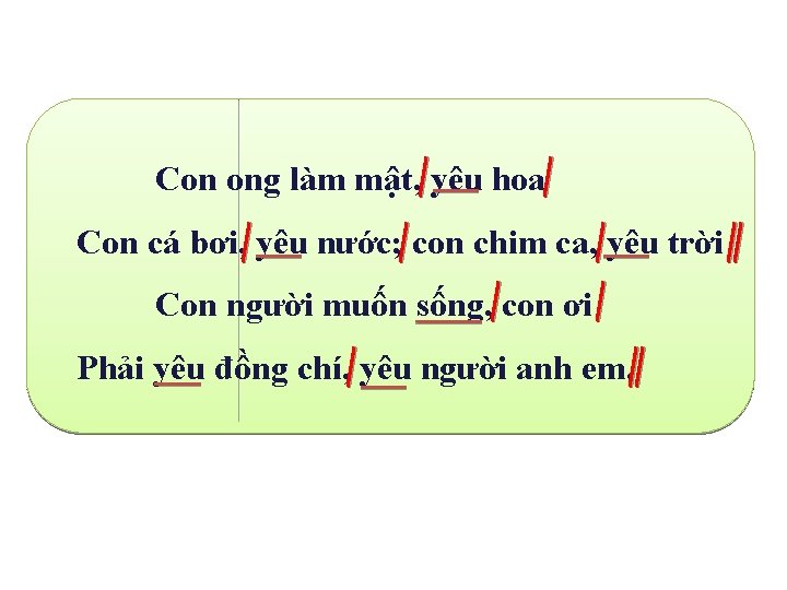 Con ong làm mật, yêu hoa Con cá bơi, yêu nước; con chim ca,