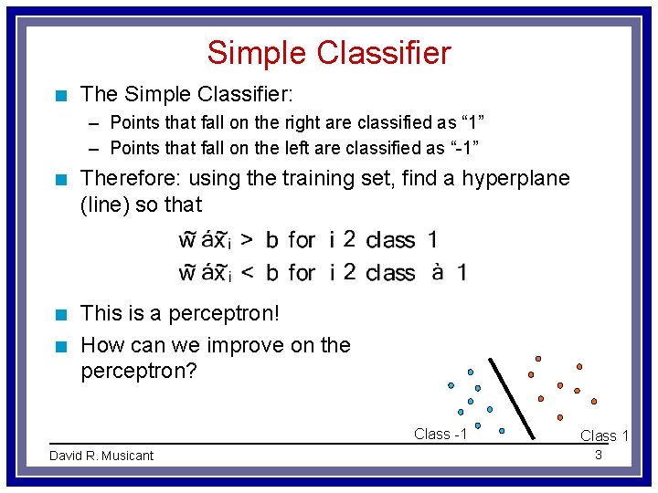 Simple Classifier n The Simple Classifier: – Points that fall on the right are