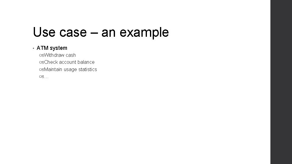 Use case – an example • ATM system Withdraw cash Check account balance Maintain Use case – an example • ATM system Withdraw cash Check account balance Maintain