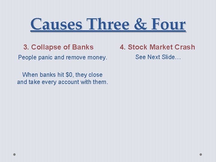 Causes Three & Four 3. Collapse of Banks People panic and remove money. When
