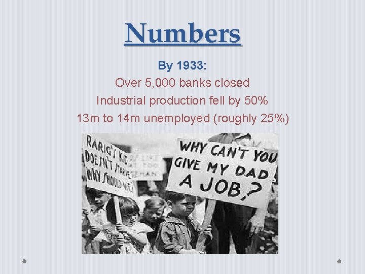 Numbers By 1933: Over 5, 000 banks closed Industrial production fell by 50% 13