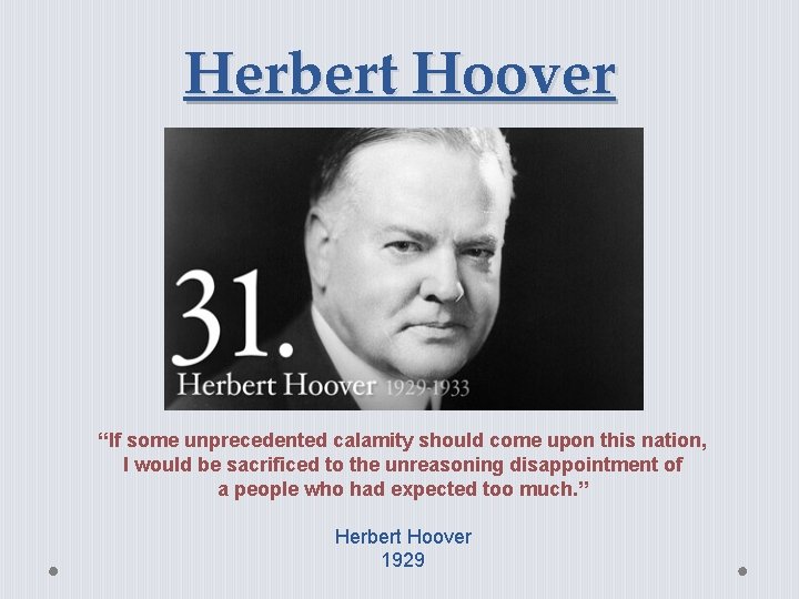 Herbert Hoover “If some unprecedented calamity should come upon this nation, I would be