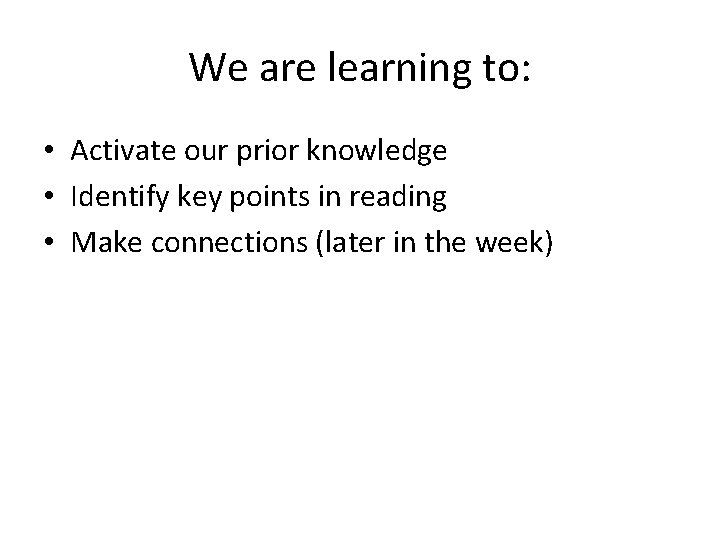 We are learning to: • Activate our prior knowledge • Identify key points in