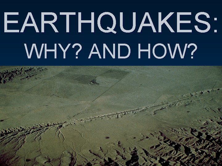 EARTHQUAKES: WHY? AND HOW? 