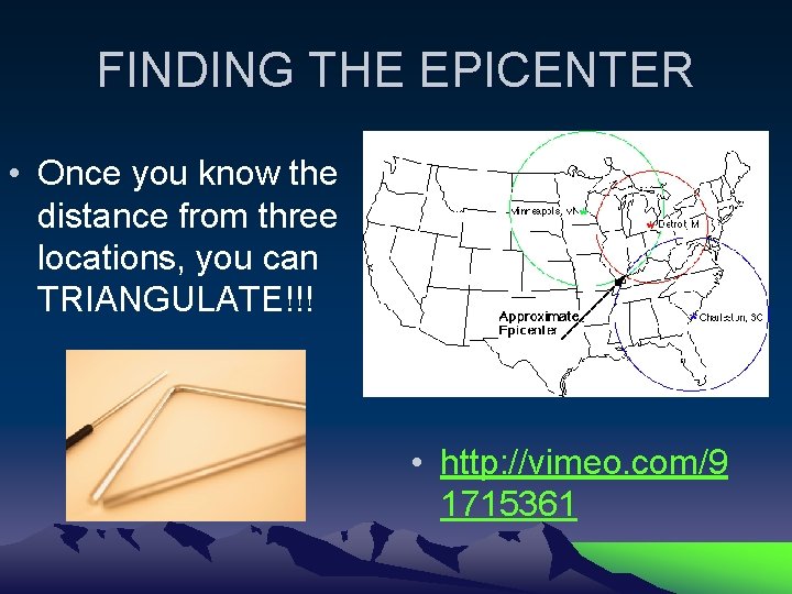 FINDING THE EPICENTER • Once you know the distance from three locations, you can