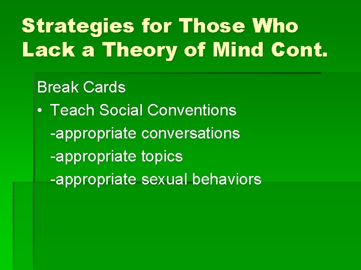 Strategies for Those Who Lack a Theory of Mind Cont. Break Cards • Teach