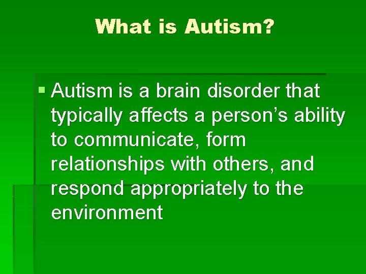 What is Autism? § Autism is a brain disorder that typically affects a person’s