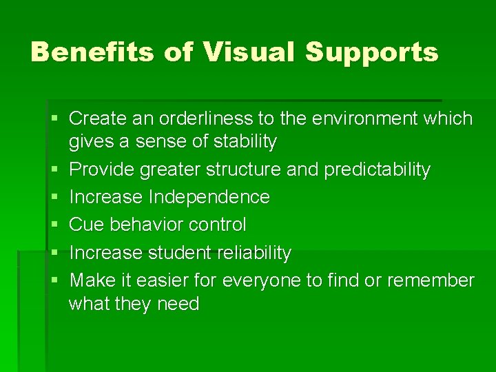 Benefits of Visual Supports § Create an orderliness to the environment which gives a