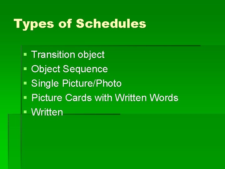 Types of Schedules § § § Transition object Object Sequence Single Picture/Photo Picture Cards