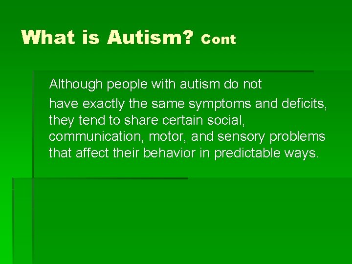 What is Autism? Cont Although people with autism do not have exactly the same