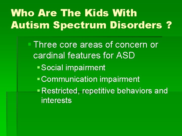 Who Are The Kids With Autism Spectrum Disorders ? § Three core areas of