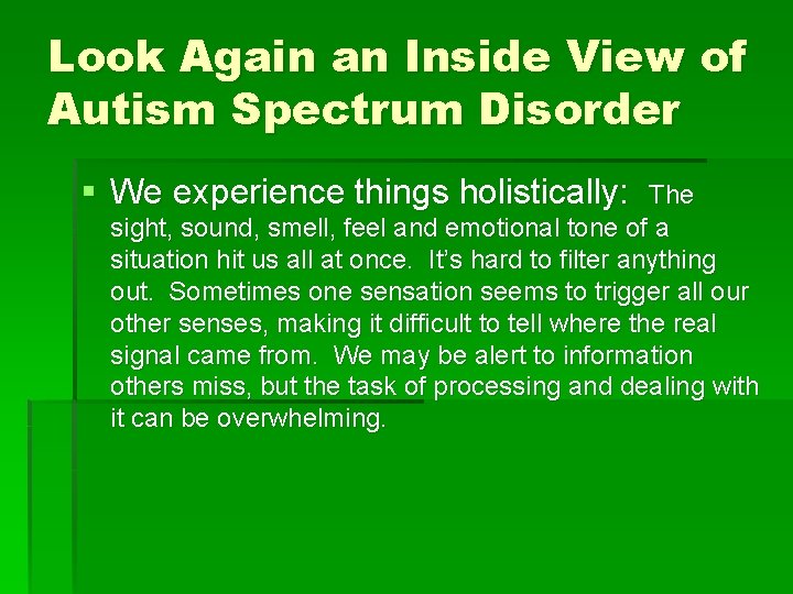 Look Again an Inside View of Autism Spectrum Disorder § We experience things holistically: