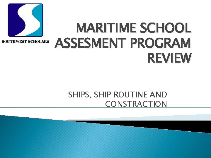 MARITIME SCHOOL ASSESMENT PROGRAM REVIEW SHIPS, SHIP ROUTINE AND CONSTRACTION 