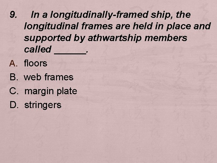 9. A. B. C. D. In a longitudinally-framed ship, the longitudinal frames are held