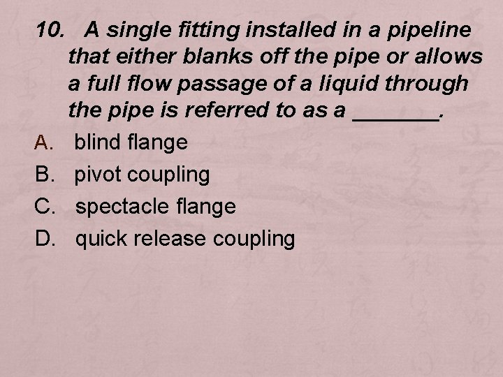 10. A single fitting installed in a pipeline that either blanks off the pipe