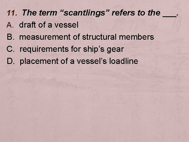11. The term “scantlings” refers to the ___. A. draft of a vessel B.