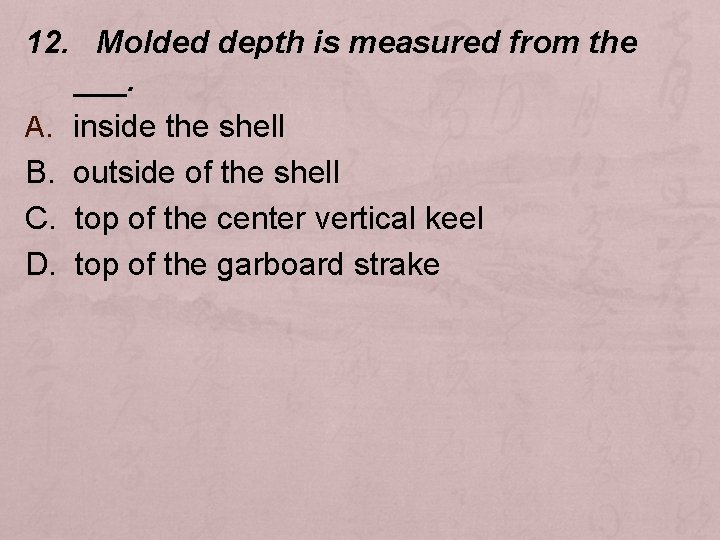 12. Molded depth is measured from the ___. A. inside the shell B. outside